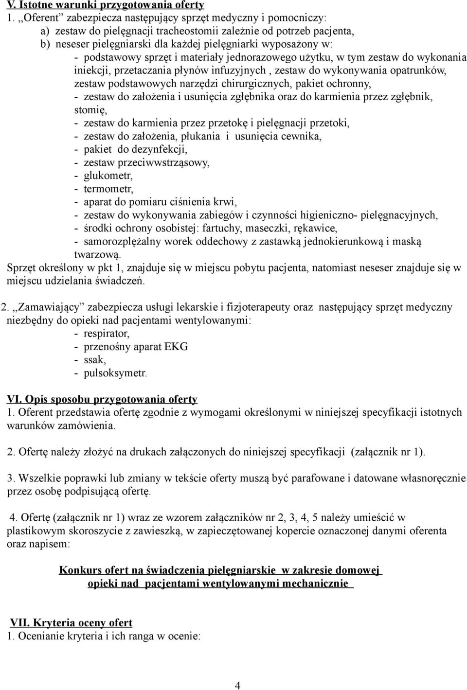 podstawowy sprzęt i materiały jednorazowego użytku, w tym zestaw do wykonania iniekcji, przetaczania płynów infuzyjnych, zestaw do wykonywania opatrunków, zestaw podstawowych narzędzi chirurgicznych,