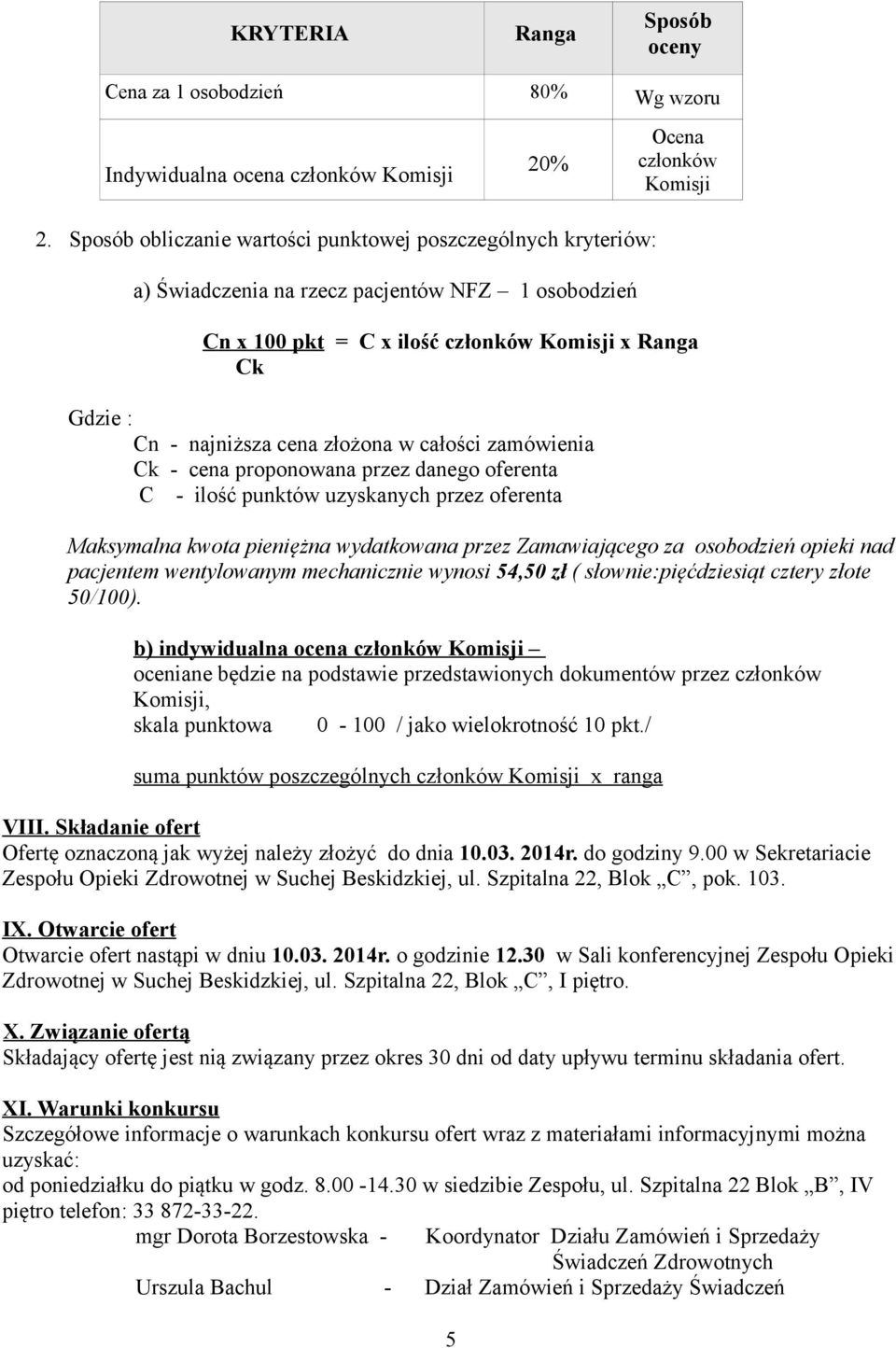 złożona w całości zamówienia Ck - cena proponowana przez danego oferenta C - ilość punktów uzyskanych przez oferenta Maksymalna kwota pieniężna wydatkowana przez Zamawiającego za osobodzień opieki