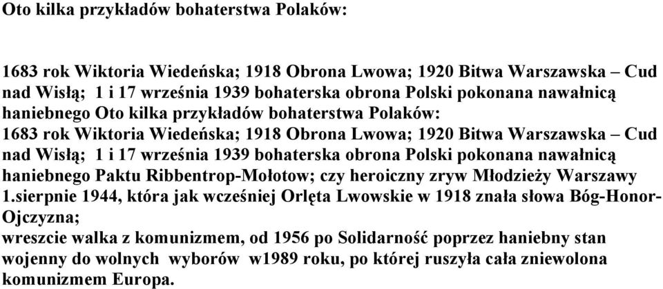 sierpnie 1944, która jak wcześniej Orlęta Lwowskie w 1918 znała słowa Bóg-Honor- Ojczyzna; wreszcie walka z komunizmem, od 1956 po Solidarność poprzez haniebny stan wojenny do