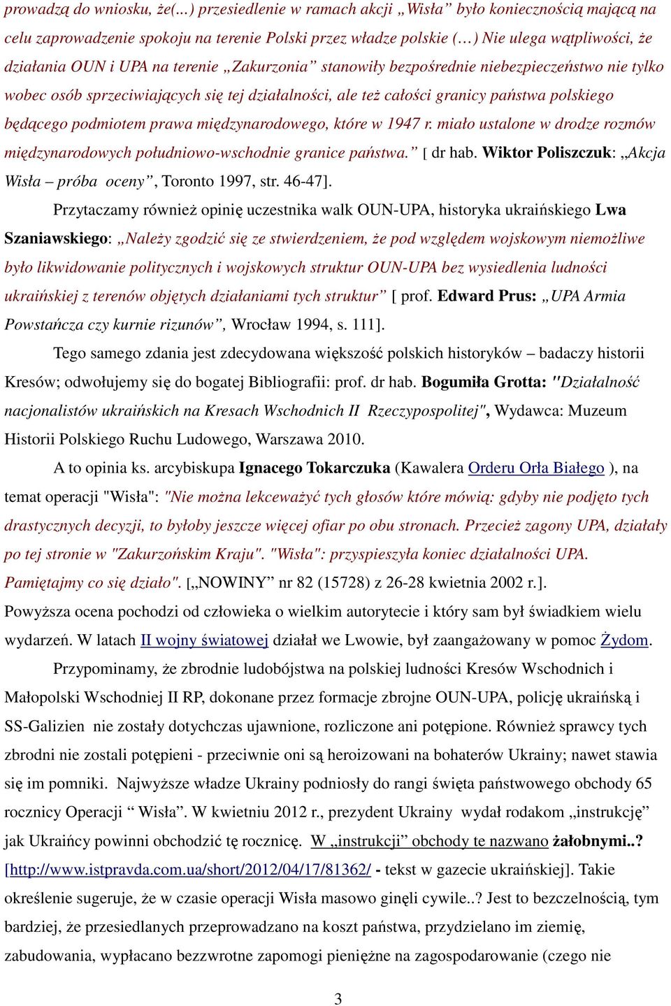 Zakurzonia stanowiły bezpośrednie niebezpieczeństwo nie tylko wobec osób sprzeciwiających się tej działalności, ale teŝ całości granicy państwa polskiego będącego podmiotem prawa międzynarodowego,