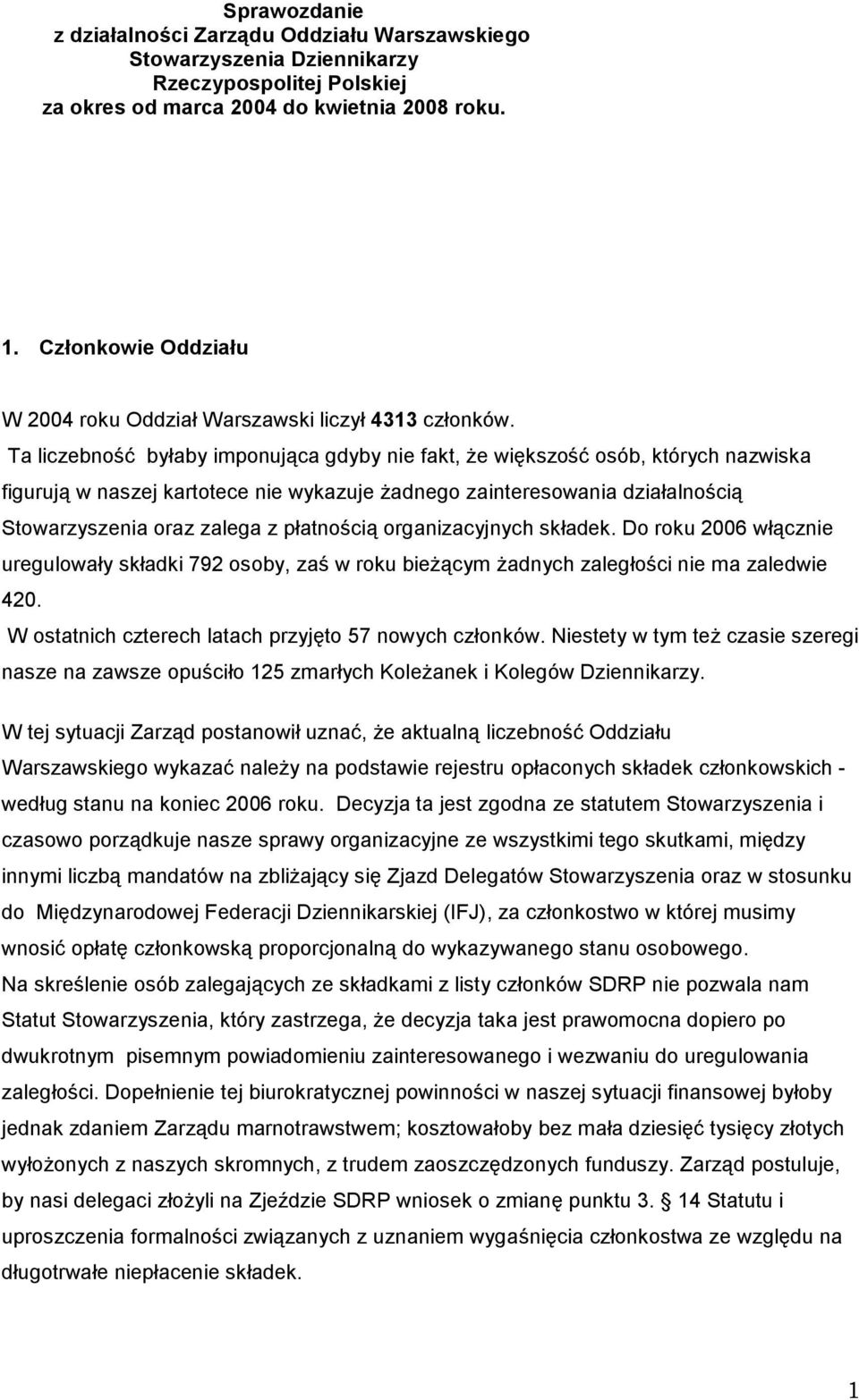 Ta liczebność byłaby imponująca gdyby nie fakt, Ŝe większość osób, których nazwiska figurują w naszej kartotece nie wykazuje Ŝadnego zainteresowania działalnością Stowarzyszenia oraz zalega z