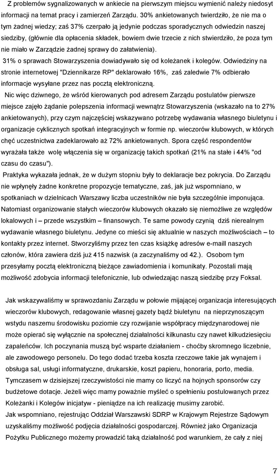 stwierdziło, Ŝe poza tym nie miało w Zarządzie Ŝadnej sprawy do załatwienia). 31% o sprawach Stowarzyszenia dowiadywało się od koleŝanek i kolegów.