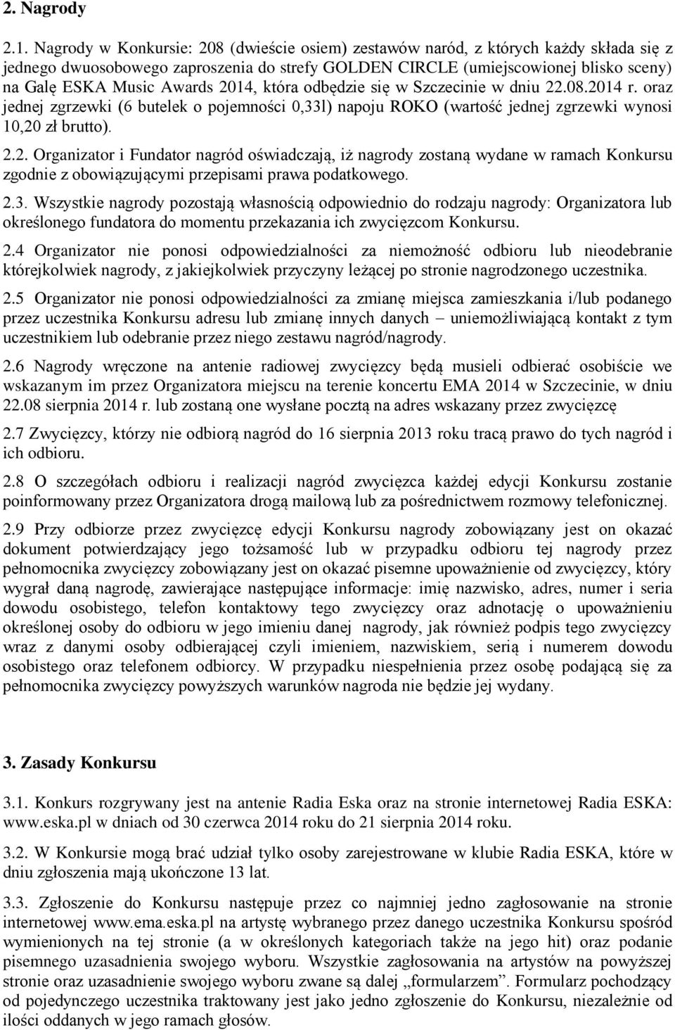 2014, która odbędzie się w Szczecinie w dniu 22.08.2014 r. oraz jednej zgrzewki (6 butelek o pojemności 0,33l) napoju ROKO (wartość jednej zgrzewki wynosi 10,20 zł brutto). 2.2. Organizator i Fundator nagród oświadczają, iż nagrody zostaną wydane w ramach Konkursu zgodnie z obowiązującymi przepisami prawa podatkowego.