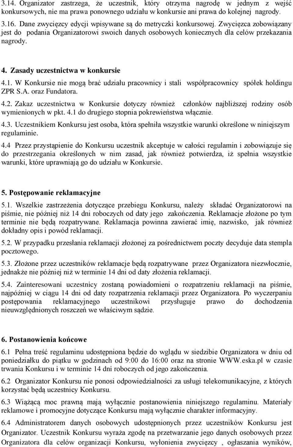 Zasady uczestnictwa w konkursie 4.1. W Konkursie nie mogą brać udziału pracownicy i stali współpracownicy spółek holdingu ZPR S.A. oraz Fundatora. 4.2.