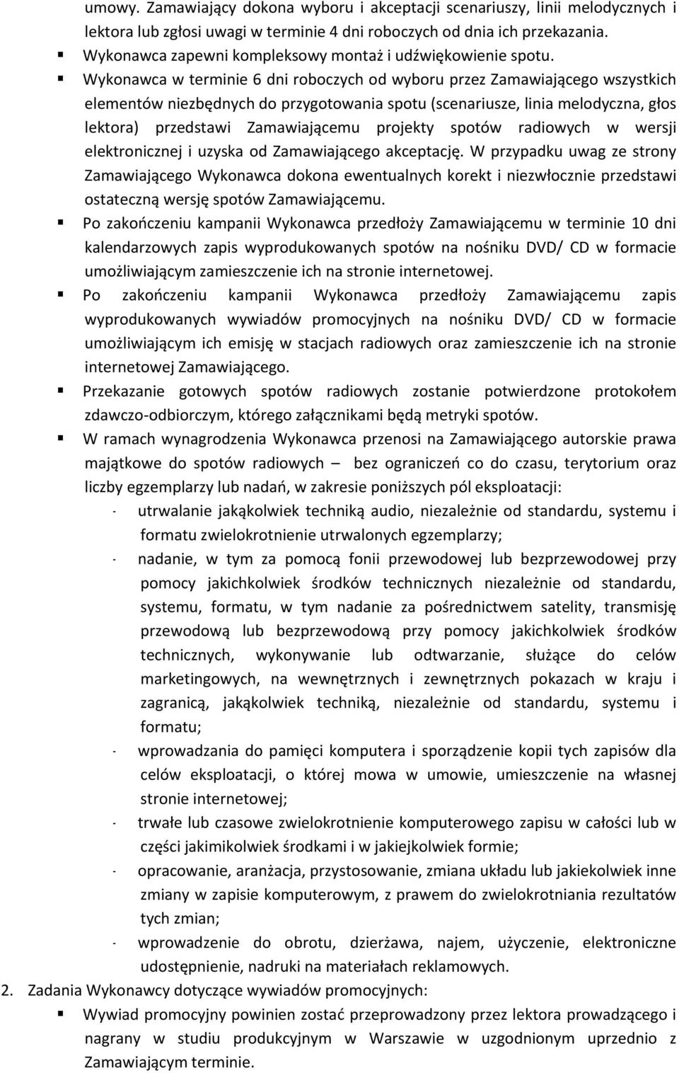 Wykonawca w terminie 6 dni roboczych od wyboru przez Zamawiającego wszystkich elementów niezbędnych do przygotowania spotu (scenariusze, linia melodyczna, głos lektora) przedstawi Zamawiającemu