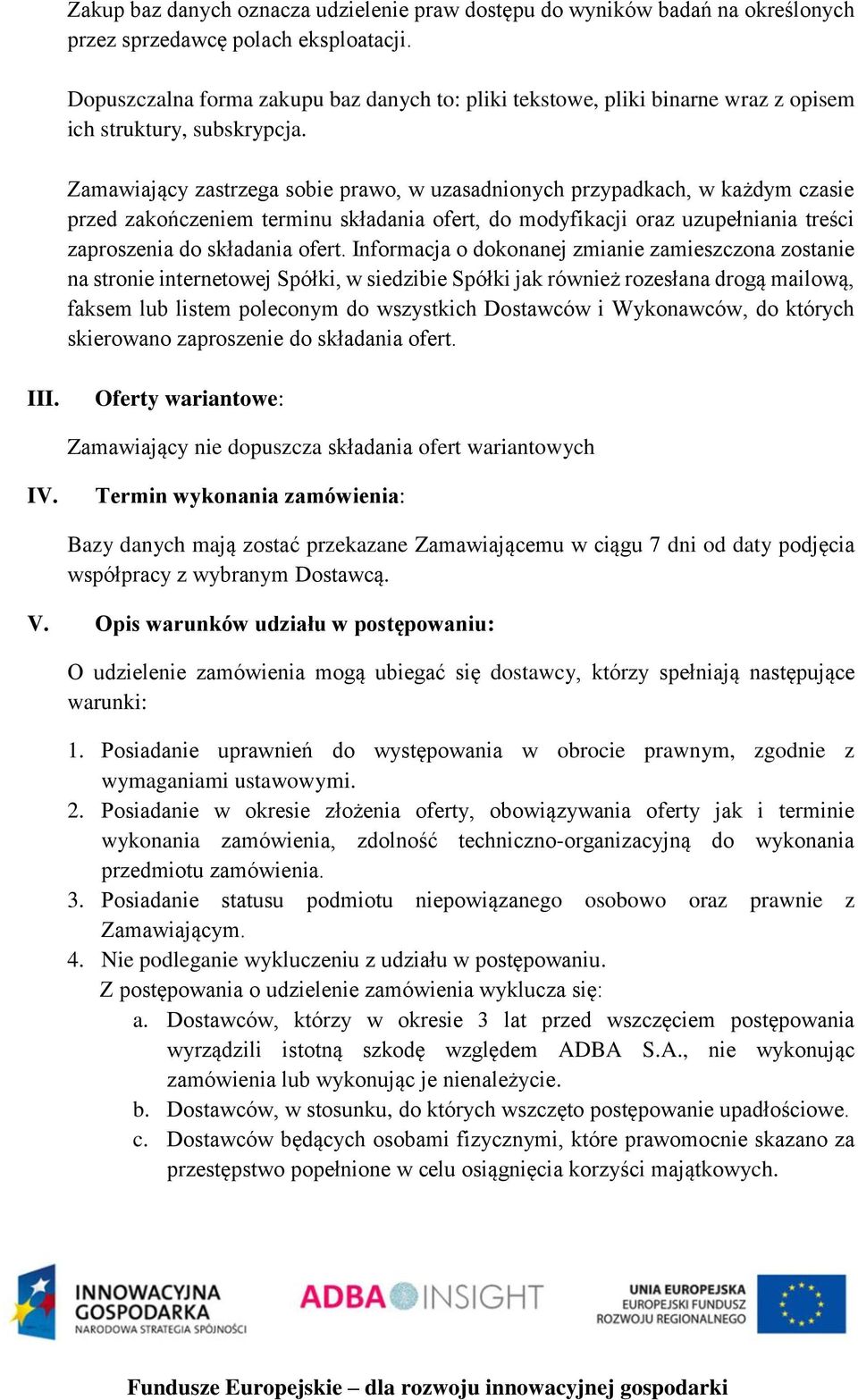 Zamawiający zastrzega sobie prawo, w uzasadnionych przypadkach, w każdym czasie przed zakończeniem terminu składania ofert, do modyfikacji oraz uzupełniania treści zaproszenia do składania ofert.