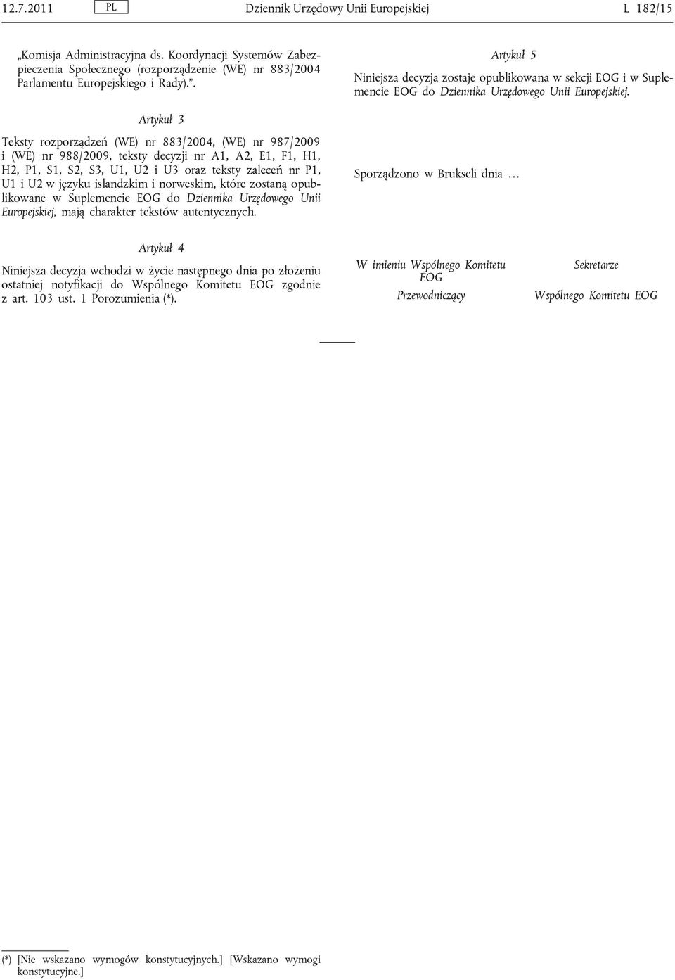 Artykuł 3 Teksty rozporządzeń (WE) nr 883/2004, (WE) nr 987/2009 i (WE) nr 988/2009, teksty decyzji nr A1, A2, E1, F1, H1, H2, P1, S1, S2, S3, U1, U2 i U3 oraz teksty zaleceń nr P1, U1 i U2 w języku