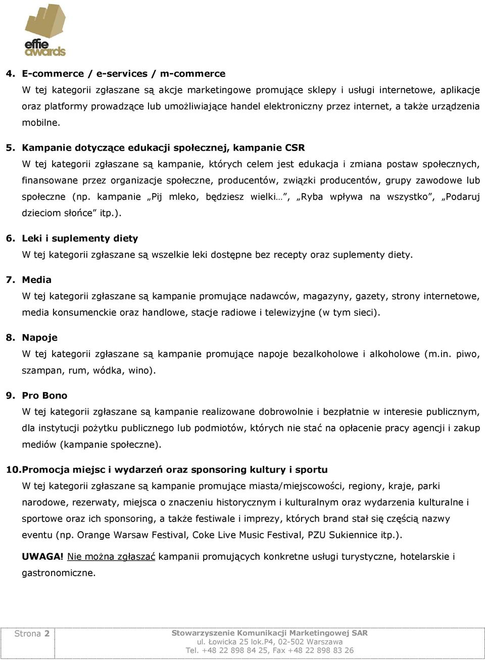 Kampanie dotyczące edukacji społecznej, kampanie CSR W tej kategorii zgłaszane są kampanie, których celem jest edukacja i zmiana postaw społecznych, finansowane przez organizacje społeczne,