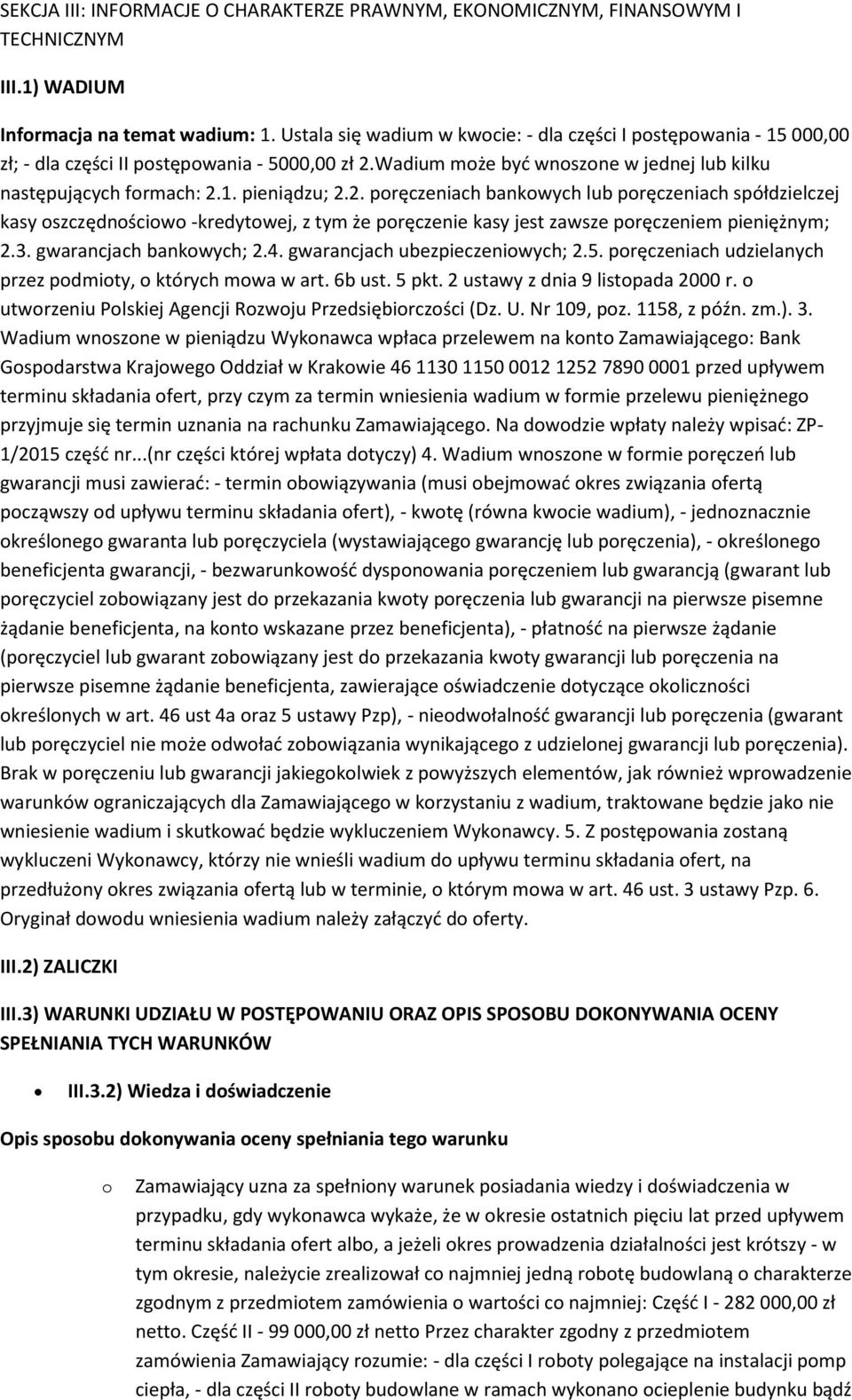 2. poręczeniach bankowych lub poręczeniach spółdzielczej kasy oszczędnościowo -kredytowej, z tym że poręczenie kasy jest zawsze poręczeniem pieniężnym; 2.3. gwarancjach bankowych; 2.4.