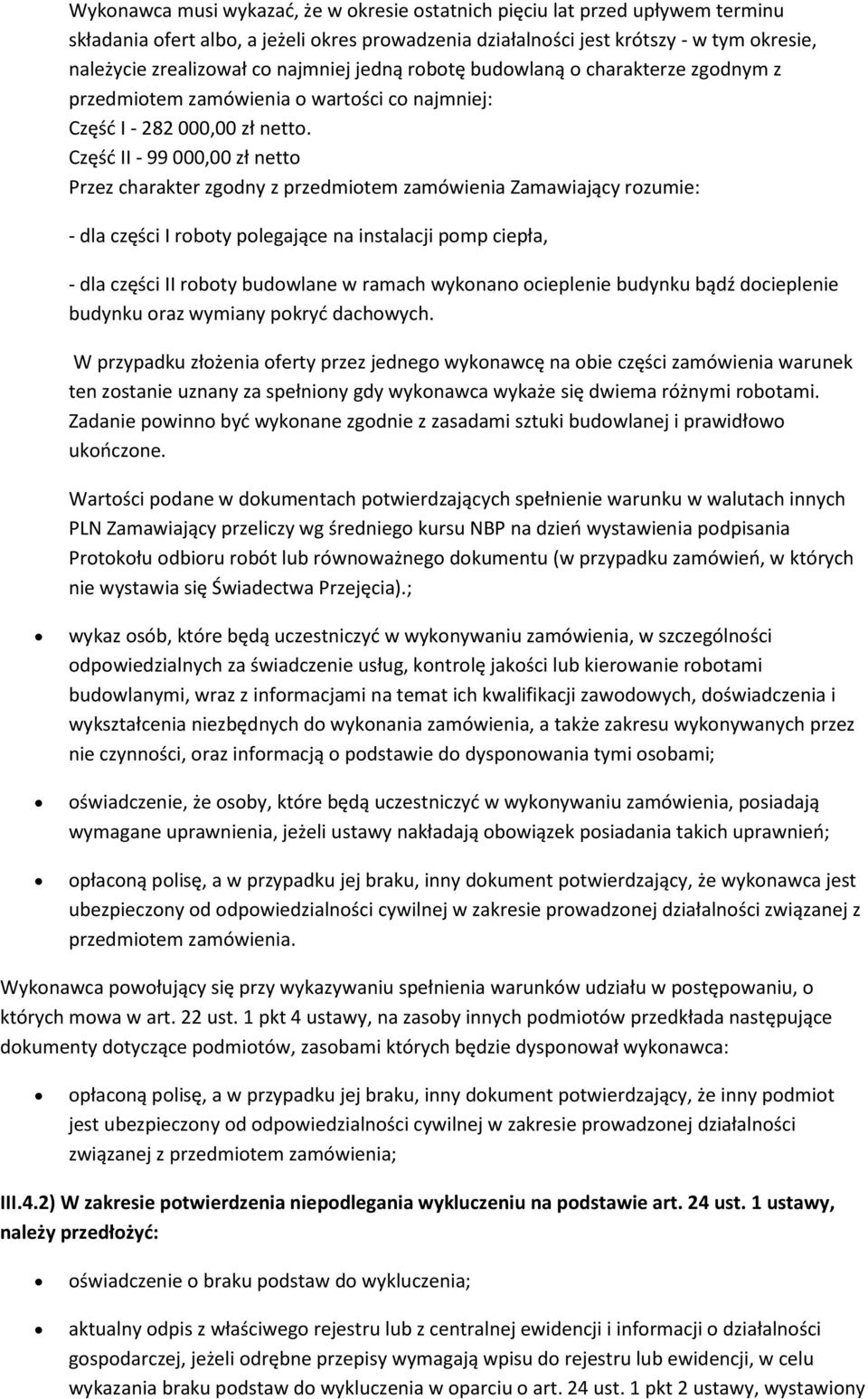 Częśd II - 99 000,00 zł netto Przez charakter zgodny z przedmiotem zamówienia Zamawiający rozumie: - dla części I roboty polegające na instalacji pomp ciepła, - dla części II roboty budowlane w