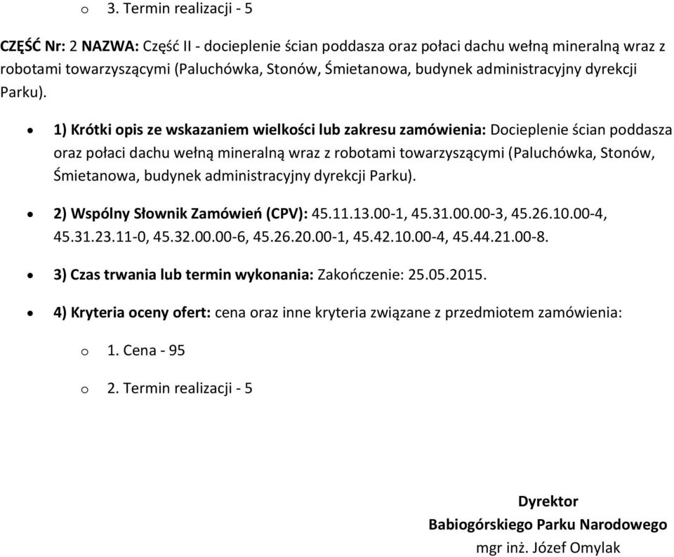 1) Krótki opis ze wskazaniem wielkości lub zakresu zamówienia: Docieplenie ścian poddasza oraz połaci dachu wełną mineralną wraz z robotami towarzyszącymi (Paluchówka, Stonów, Śmietanowa, budynek  2)