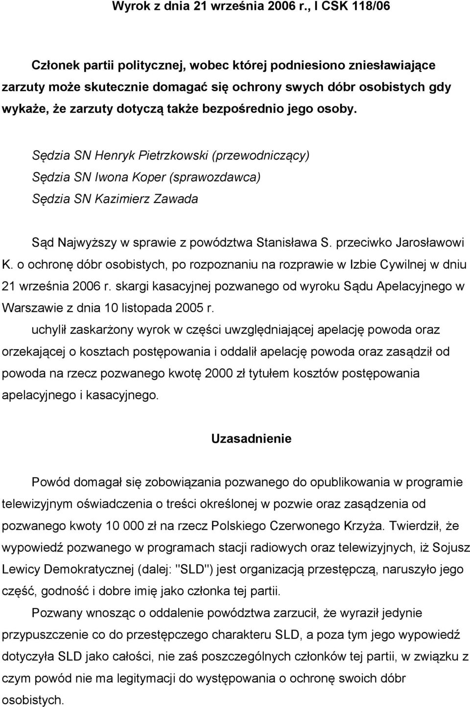 jego osoby. Sędzia SN Henryk Pietrzkowski (przewodniczący) Sędzia SN Iwona Koper (sprawozdawca) Sędzia SN Kazimierz Zawada Sąd Najwyższy w sprawie z powództwa Stanisława S. przeciwko Jarosławowi K.