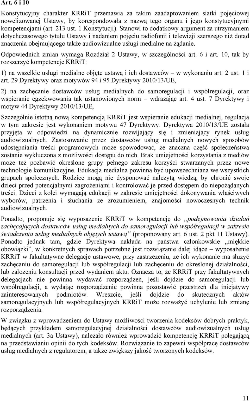 Stanowi to dodatkowy argument za utrzymaniem dotychczasowego tytułu Ustawy i nadaniem pojęciu radiofonii i telewizji szerszego niż dotąd znaczenia obejmującego także audiowizualne usługi medialne na