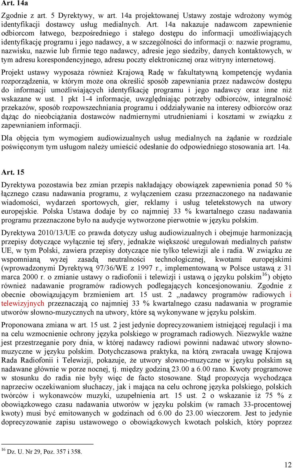 programu, nazwisku, nazwie lub firmie tego nadawcy, adresie jego siedziby, danych kontaktowych, w tym adresu korespondencyjnego, adresu poczty elektronicznej oraz witryny internetowej.