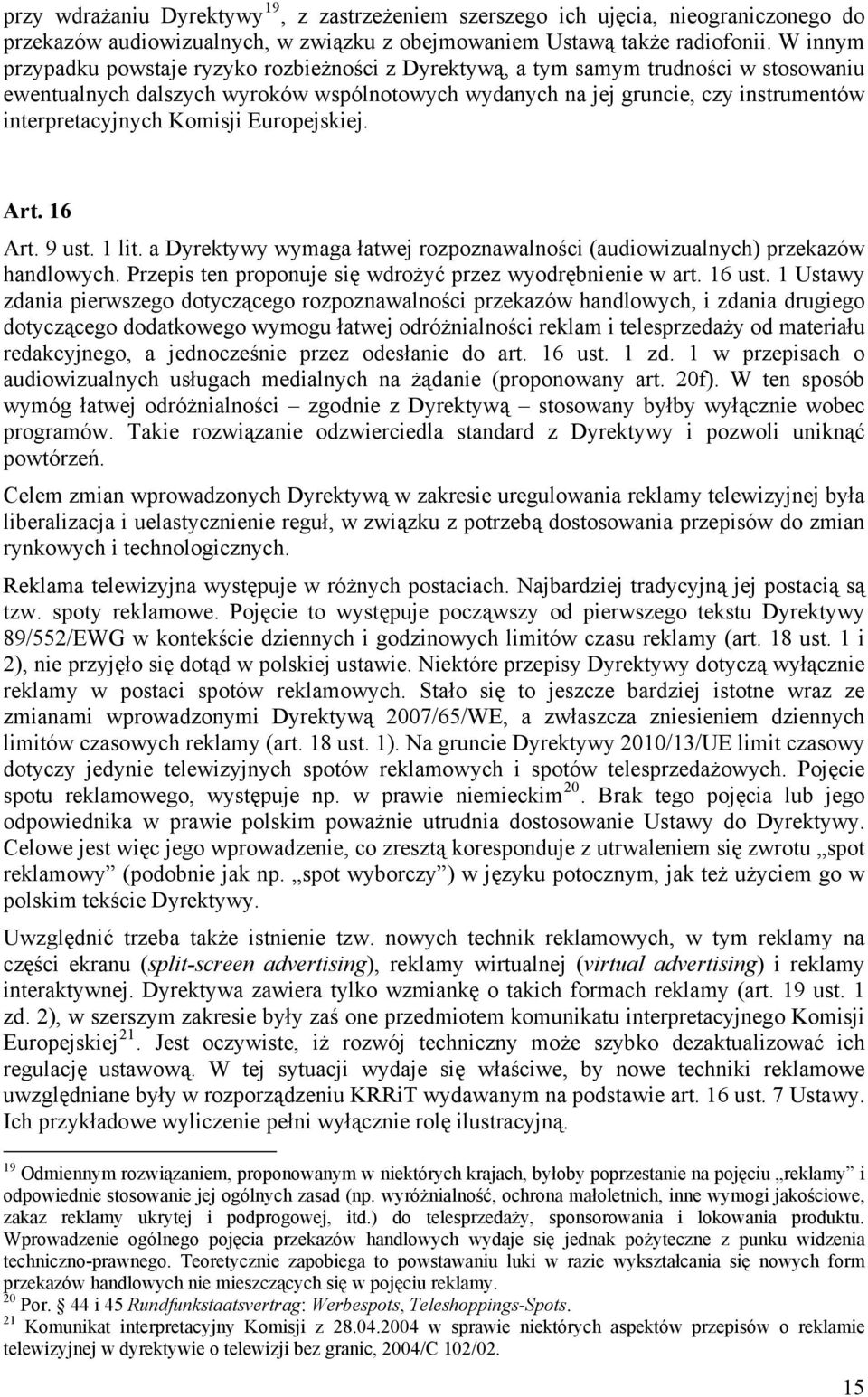 Komisji Europejskiej. Art. 16 Art. 9 ust. 1 lit. a Dyrektywy wymaga łatwej rozpoznawalności (audiowizualnych) przekazów handlowych. Przepis ten proponuje się wdrożyć przez wyodrębnienie w art. 16 ust.