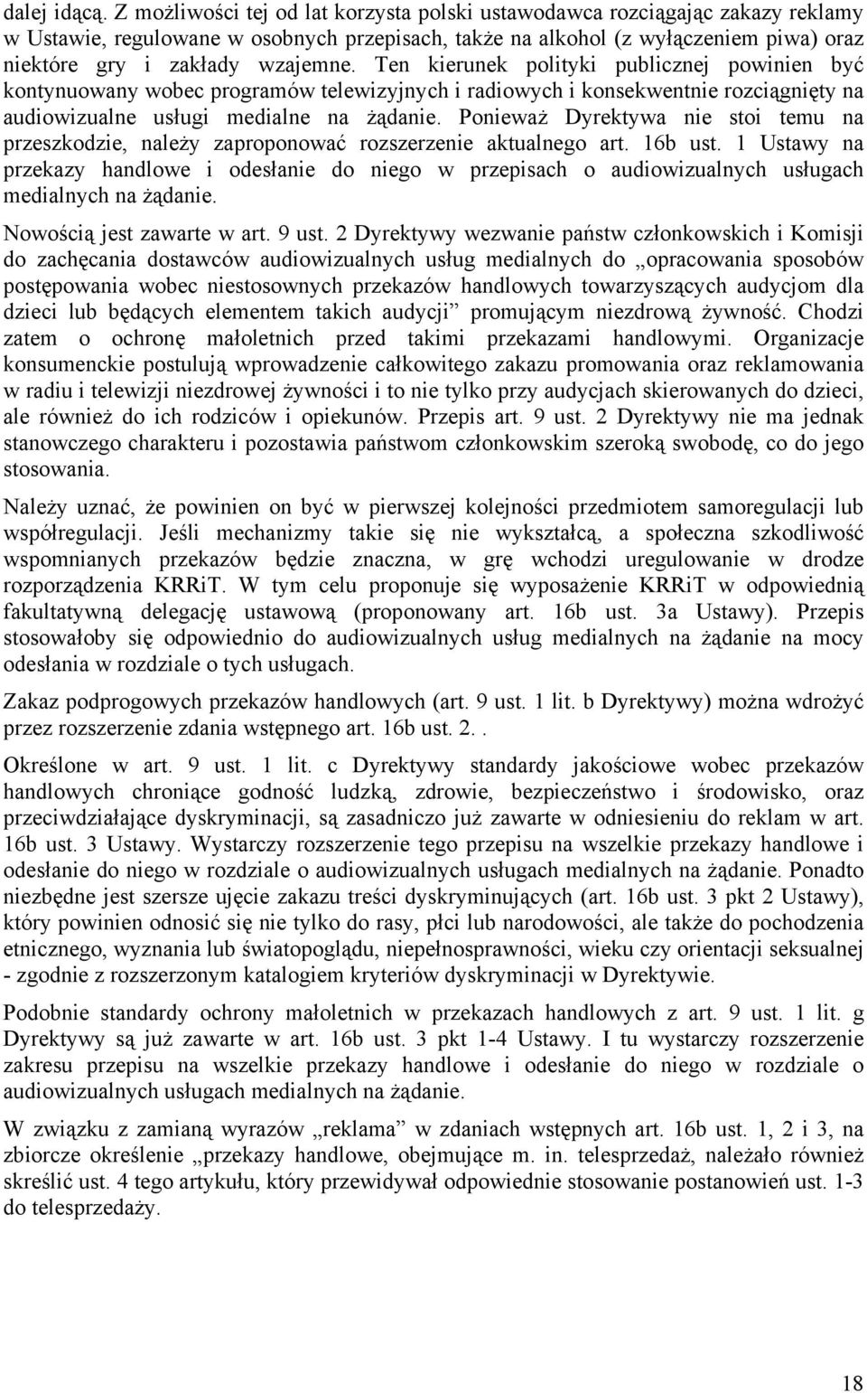 Ten kierunek polityki publicznej powinien być kontynuowany wobec programów telewizyjnych i radiowych i konsekwentnie rozciągnięty na audiowizualne usługi medialne na żądanie.