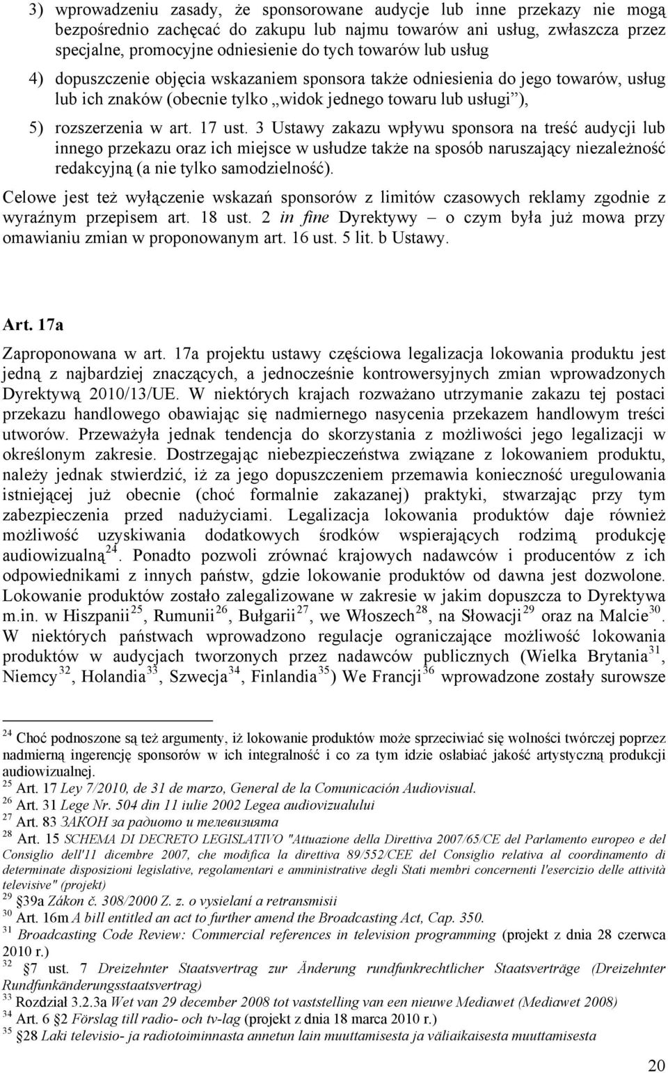 3 Ustawy zakazu wpływu sponsora na treść audycji lub innego przekazu oraz ich miejsce w usłudze także na sposób naruszający niezależność redakcyjną (a nie tylko samodzielność).