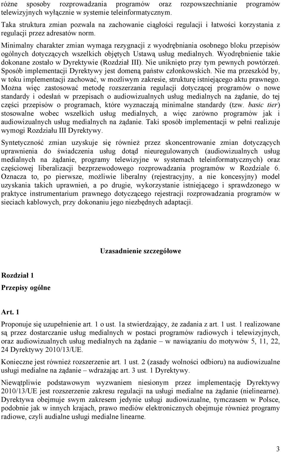 Minimalny charakter zmian wymaga rezygnacji z wyodrębniania osobnego bloku przepisów ogólnych dotyczących wszelkich objętych Ustawą usług medialnych.