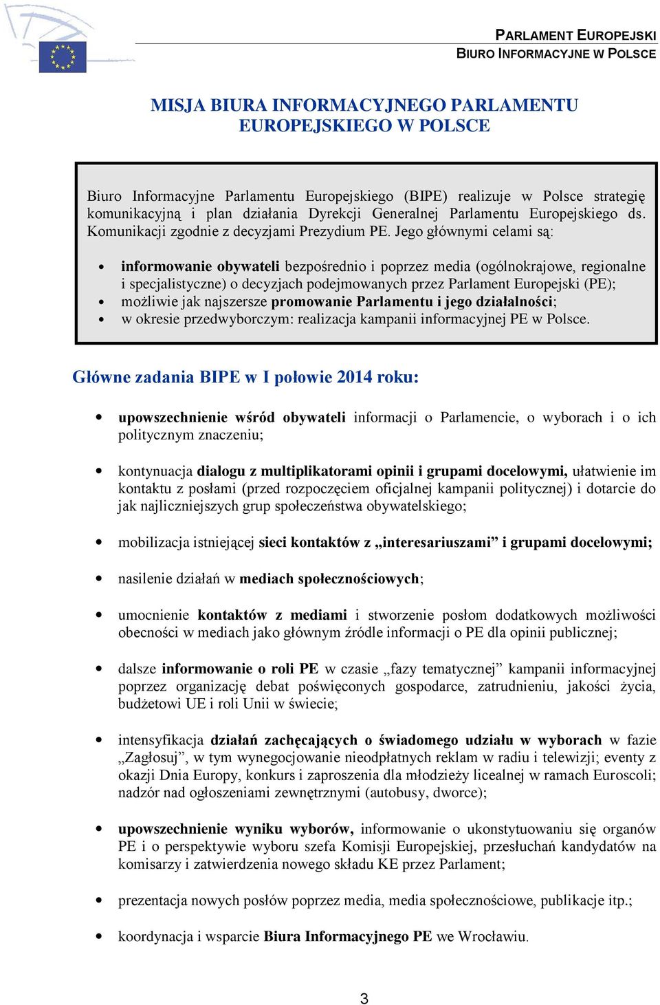 Jego głównymi celami są: informowanie obywateli bezpośrednio i poprzez media (ogólnokrajowe, regionalne i specjalistyczne) o decyzjach podejmowanych przez Parlament Europejski (PE); możliwie jak