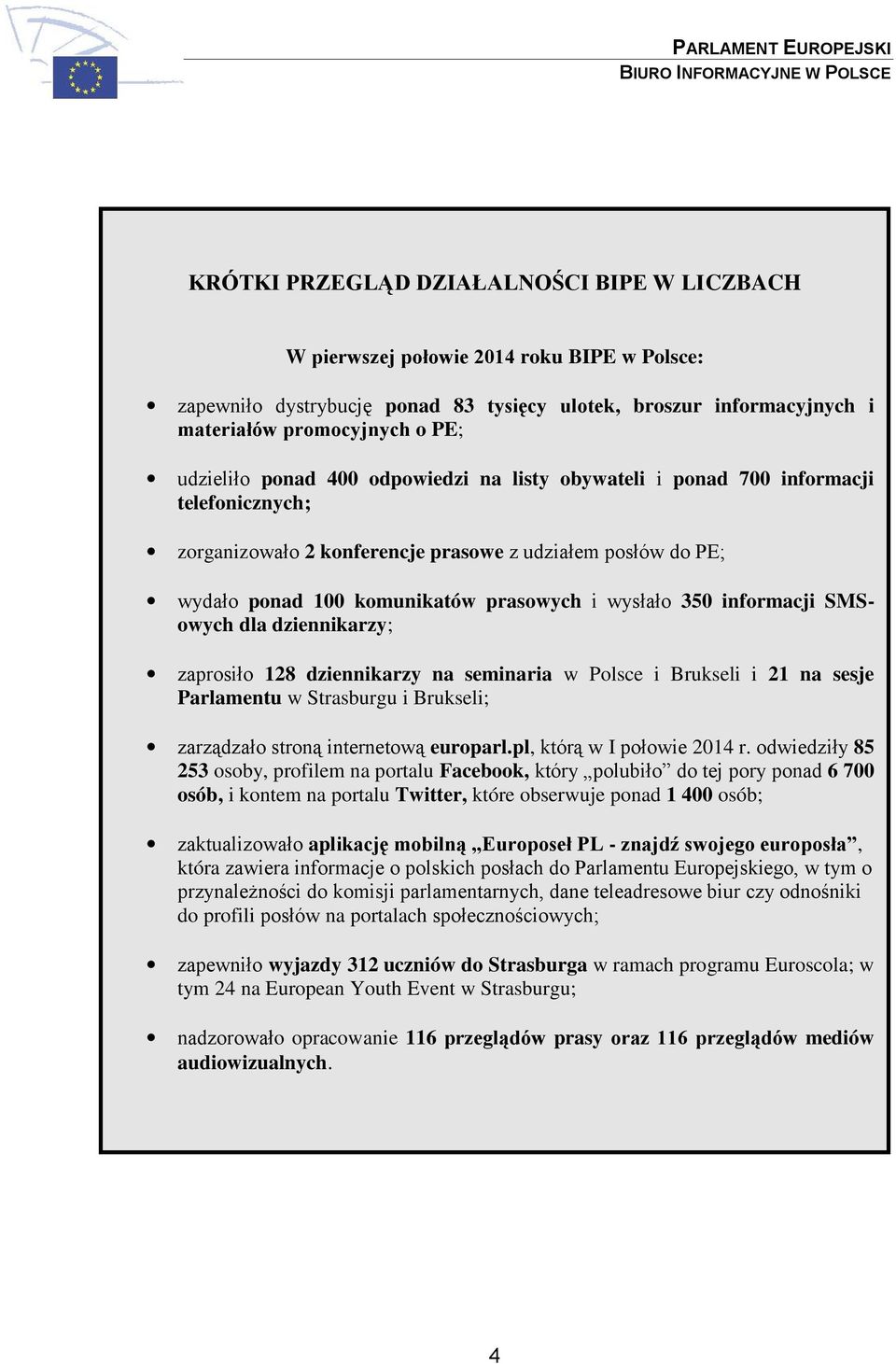 350 informacji SMSowych dla dziennikarzy; zaprosiło 128 dziennikarzy na seminaria w Polsce i Brukseli i 21 na sesje Parlamentu w Strasburgu i Brukseli; zarządzało stroną internetową europarl.