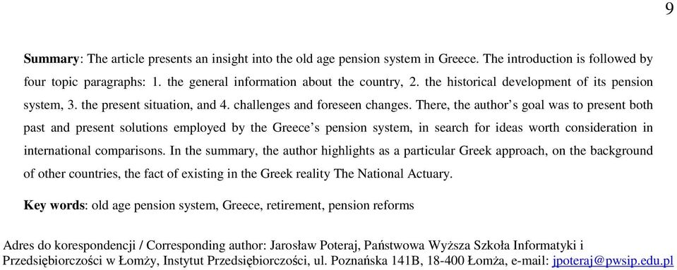 There, the author s goal was to present both past and present solutions employed by the Greece s pension system, in search for ideas worth consideration in international comparisons.