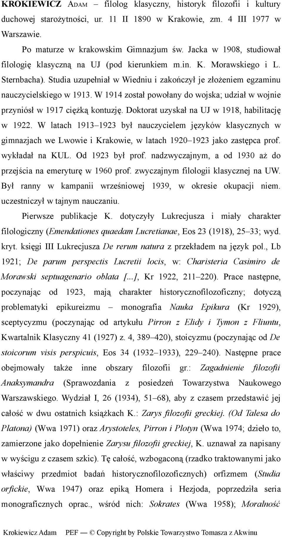 W 1914 został powołany do wojska; udział w wojnie przyniósł w 1917 ciężką kontuzję. Doktorat uzyskał na UJ w 1918, habilitację w 1922.