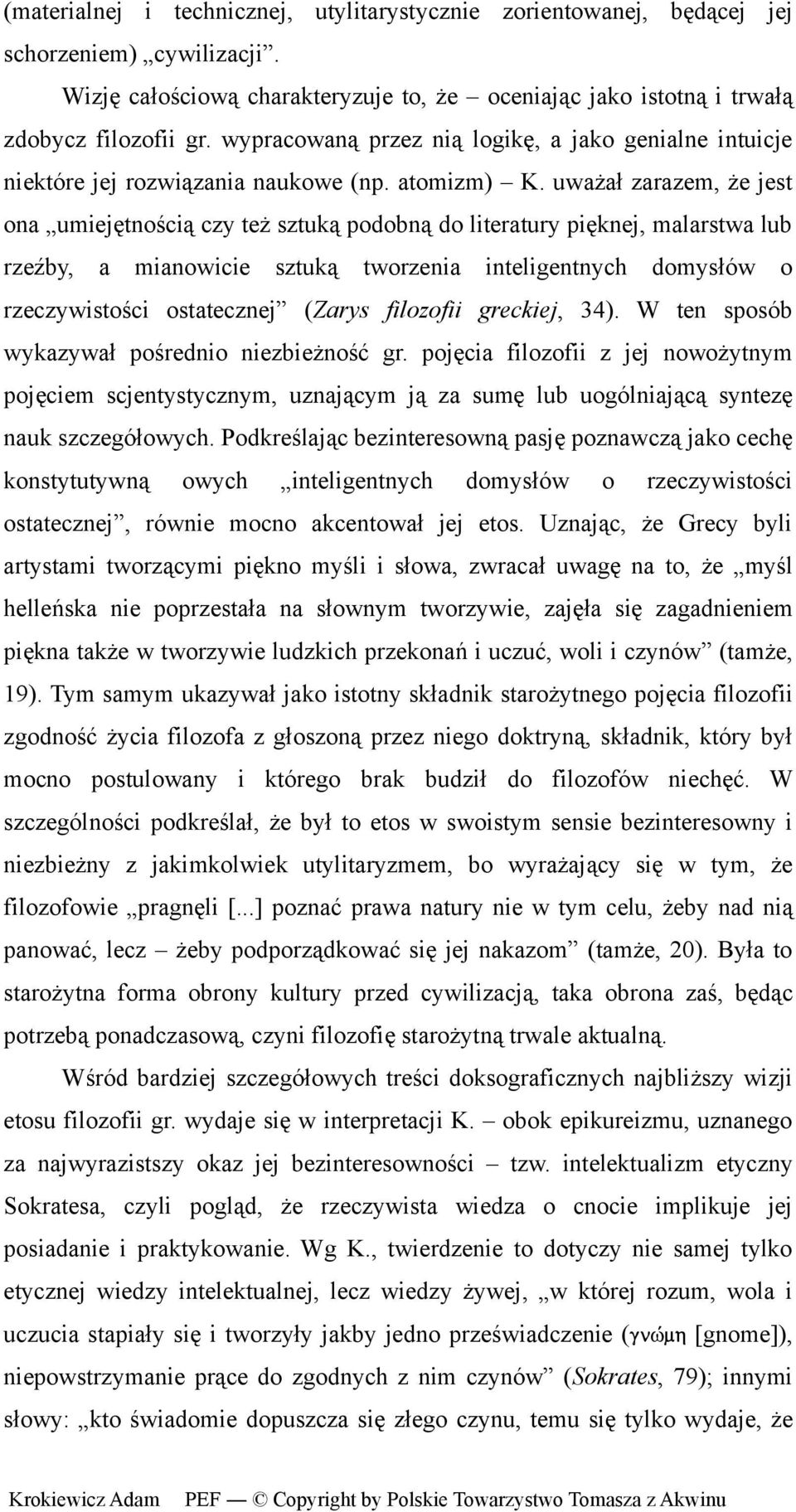 uważał zarazem, że jest ona umiejętnością czy też sztuką podobną do literatury pięknej, malarstwa lub rzeźby, a mianowicie sztuką tworzenia inteligentnych domysłów o rzeczywistości ostatecznej (Zarys