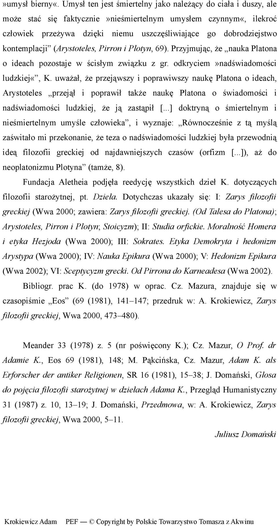 kontemplacji (Arystoteles, Pirron i Plotyn, 69). Przyjmując, że nauka Platona o ideach pozostaje w ścisłym związku z gr. odkryciem»nadświadomości ludzkiej«, K.