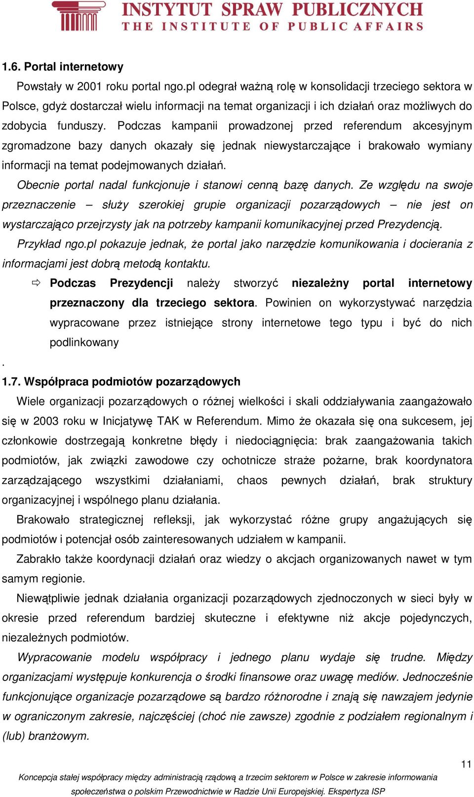 Podczas kampanii prowadzonej przed referendum akcesyjnym zgromadzone bazy danych okazały się jednak niewystarczające i brakowało wymiany informacji na temat podejmowanych działań.