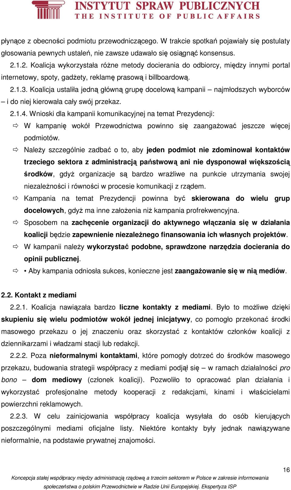 Koalicja ustaliła jedną główną grupę docelową kampanii najmłodszych wyborców i do niej kierowała cały swój przekaz. 2.1.4.