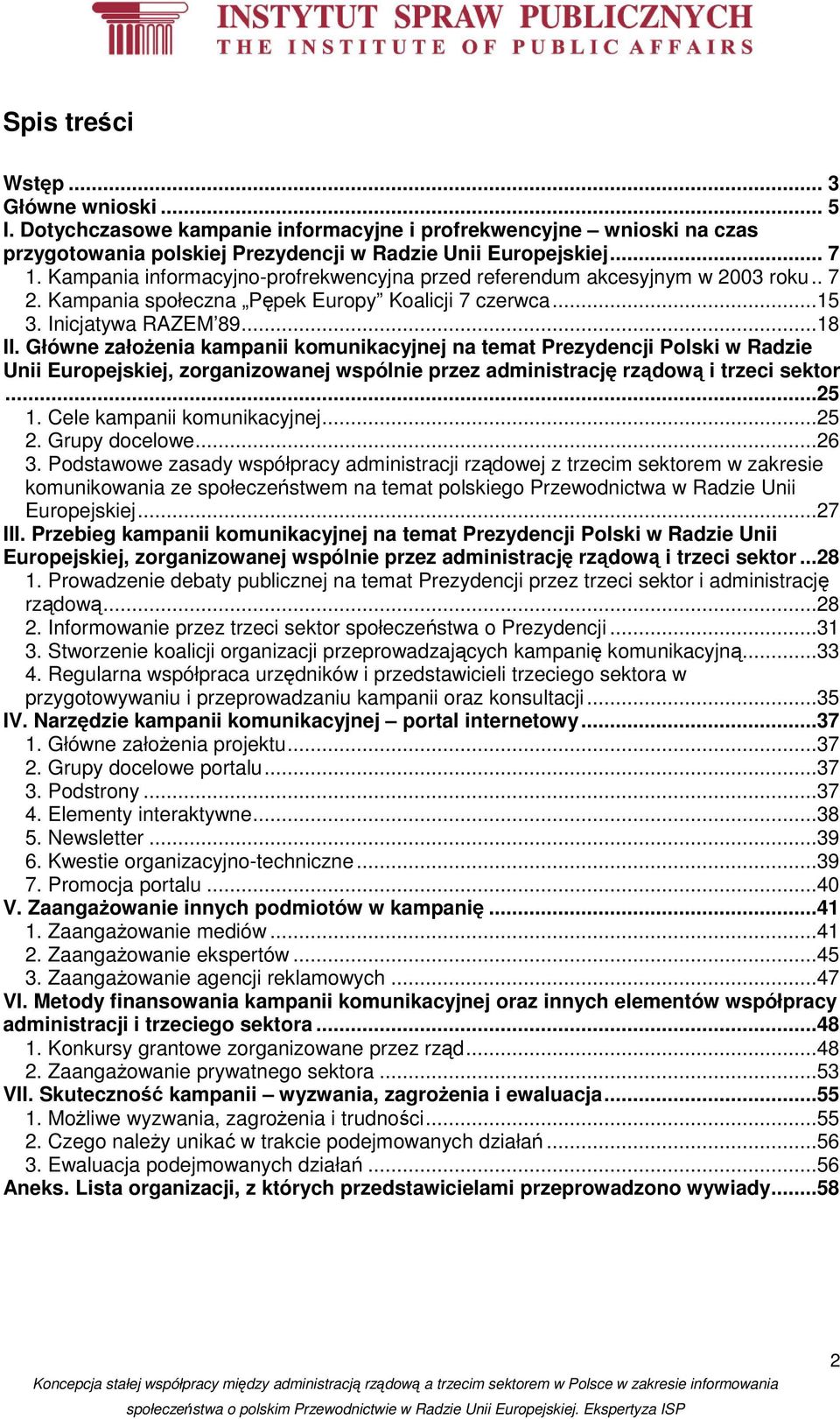 Główne założenia kampanii komunikacyjnej na temat Prezydencji Polski w Radzie Unii Europejskiej, zorganizowanej wspólnie przez administrację rządową i trzeci sektor...25 1.