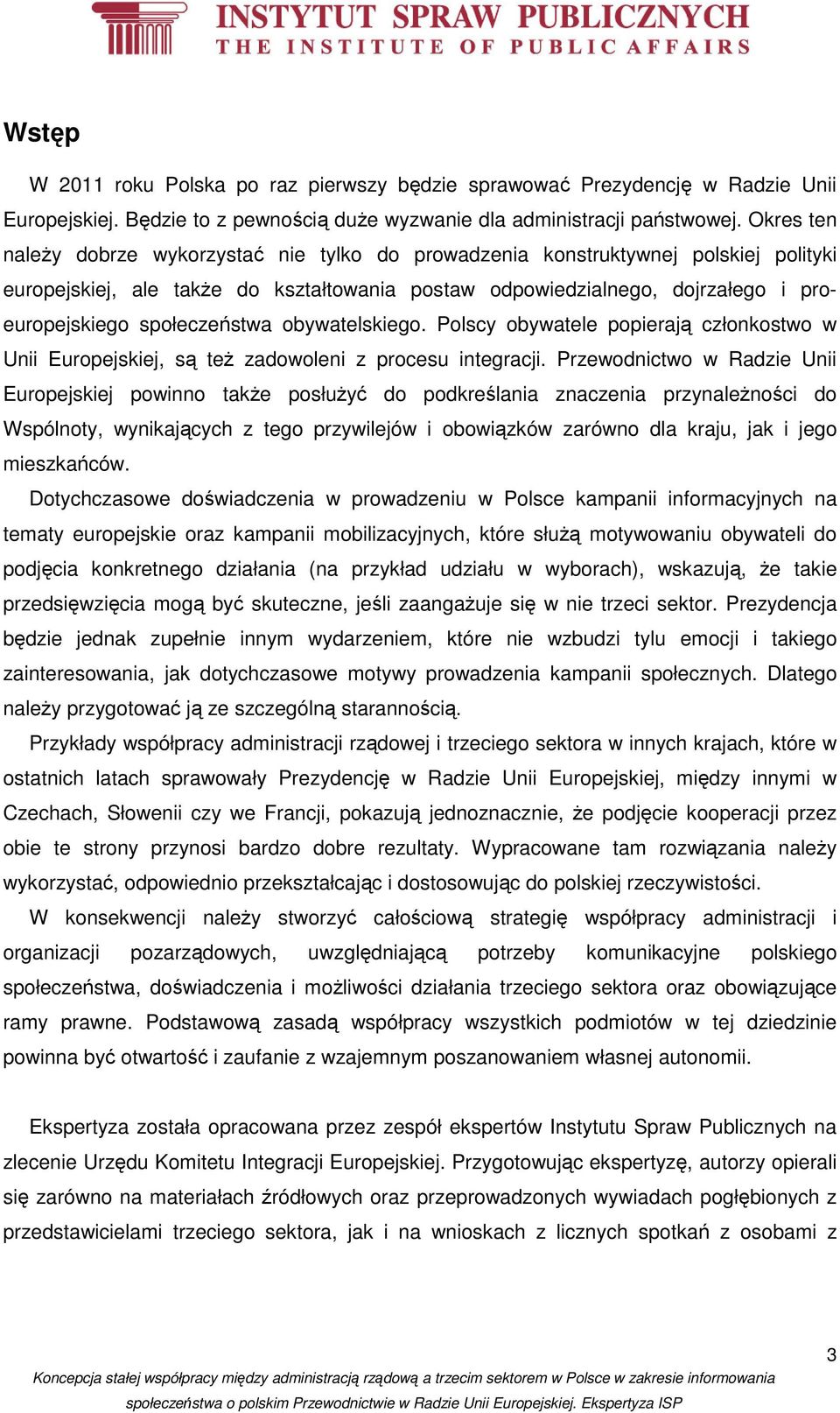 społeczeństwa obywatelskiego. Polscy obywatele popierają członkostwo w Unii Europejskiej, są też zadowoleni z procesu integracji.