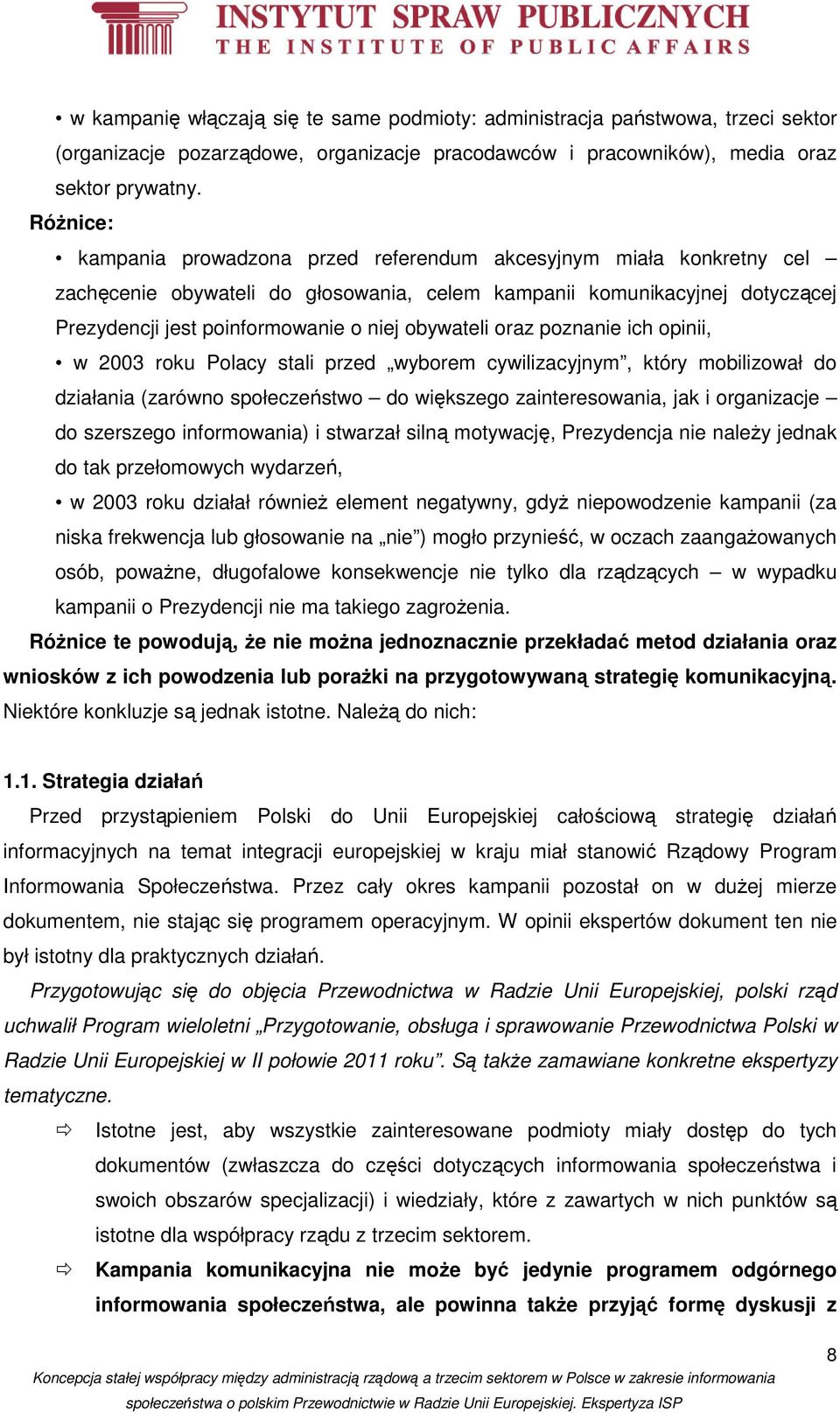 obywateli oraz poznanie ich opinii, w 2003 roku Polacy stali przed wyborem cywilizacyjnym, który mobilizował do działania (zarówno społeczeństwo do większego zainteresowania, jak i organizacje do