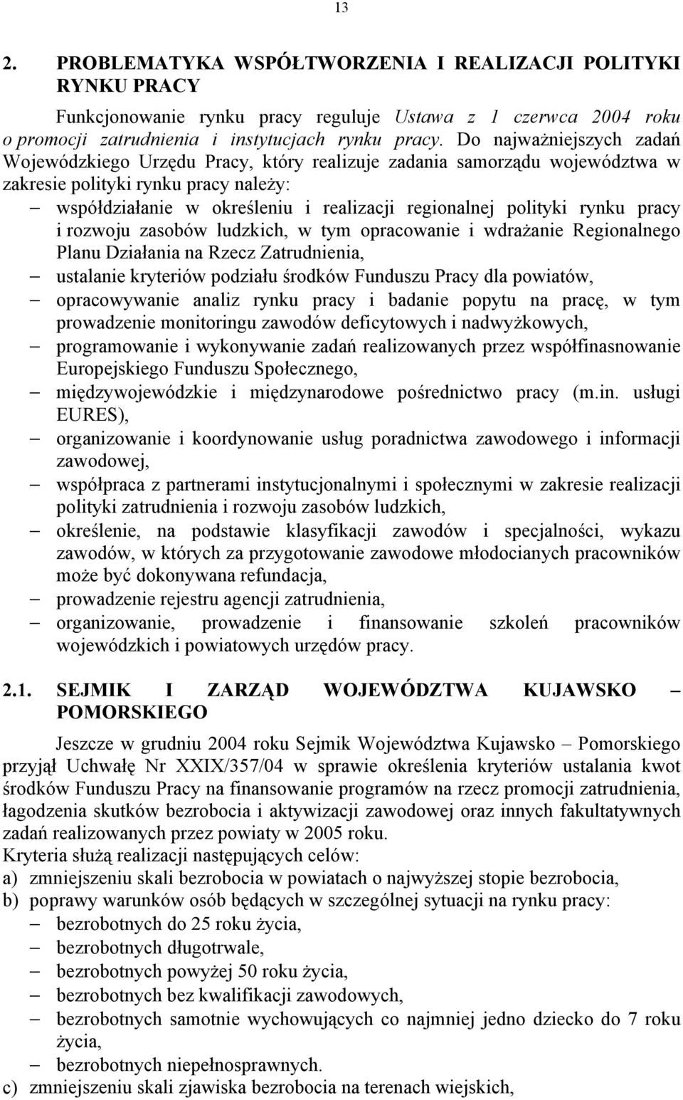 polityki rynku pracy i rozwoju zasobów ludzkich, w tym opracowanie i wdrażanie Regionalnego Planu Działania na Rzecz Zatrudnienia, ustalanie kryteriów podziału środków Funduszu Pracy dla powiatów,