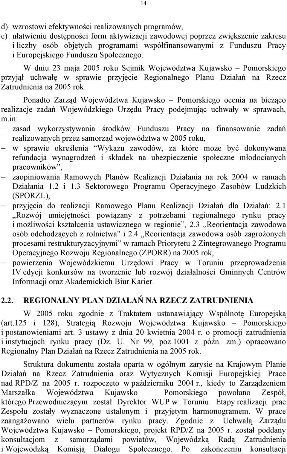W dniu 23 maja 2005 roku Sejmik Województwa Kujawsko Pomorskiego przyjął uchwałę w sprawie przyjęcie Regionalnego Planu Działań na Rzecz Zatrudnienia na 2005 rok.