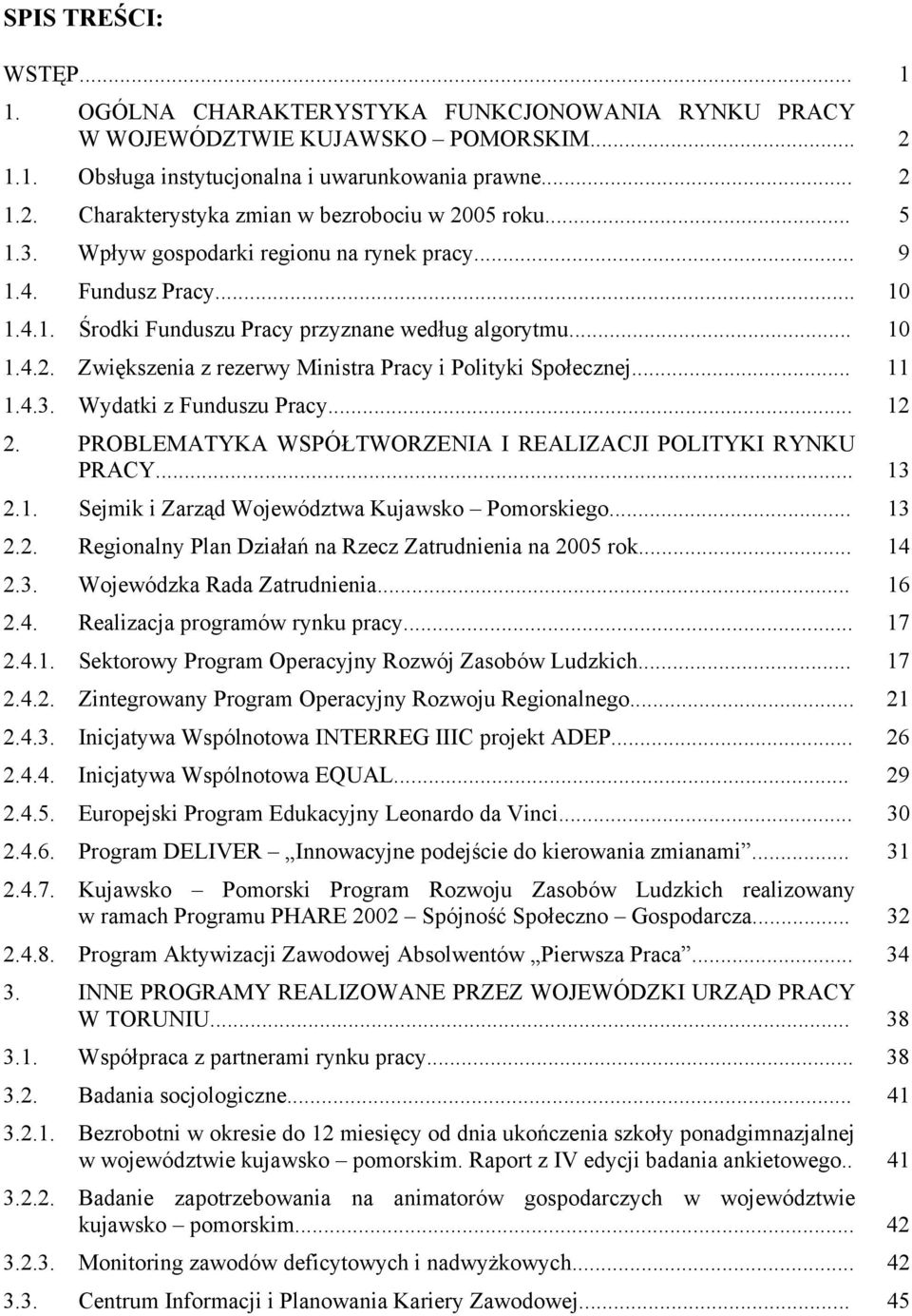 Zwiększenia z rezerwy Ministra Pracy i Polityki Społecznej... 11 1.4.3. Wydatki z Funduszu Pracy... 12 2. PROBLEMATYKA WSPÓŁTWORZENIA I REALIZACJI POLITYKI RYNKU PRACY... 13 2.1. Sejmik i Zarząd Województwa Kujawsko Pomorskiego.