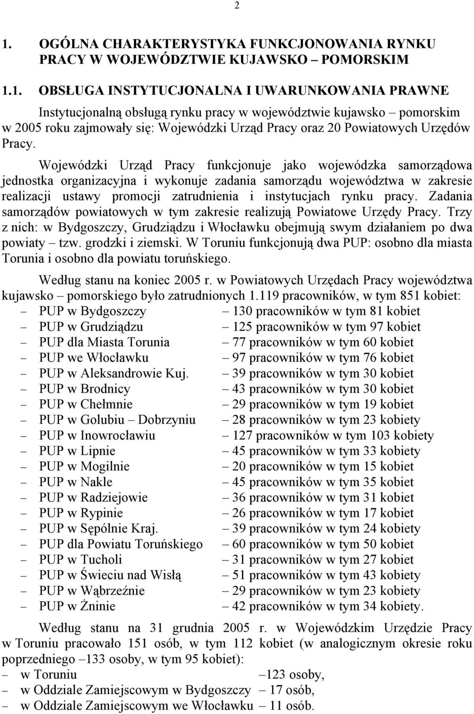 Wojewódzki Urząd Pracy funkcjonuje jako wojewódzka samorządowa jednostka organizacyjna i wykonuje zadania samorządu województwa w zakresie realizacji ustawy promocji zatrudnienia i instytucjach rynku