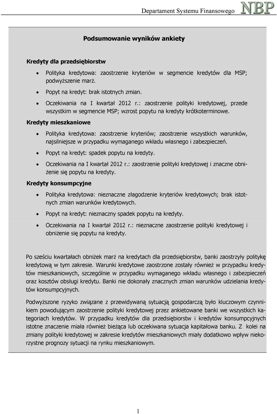 Kredyty mieszkaniowe Polityka kredytowa: zaostrzenie kryteriów; zaostrzenie wszystkich warunków, najsilniejsze w przypadku wymaganego wkładu własnego i zabezpieczeń.