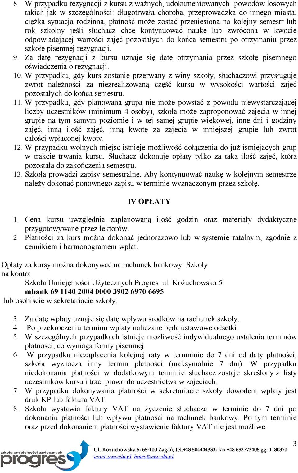 szkołę pisemnej rezygnacji. 9. Za datę rezygnacji z kursu uznaje się datę otrzymania przez szkołę pisemnego oświadczenia o rezygnacji. 10.