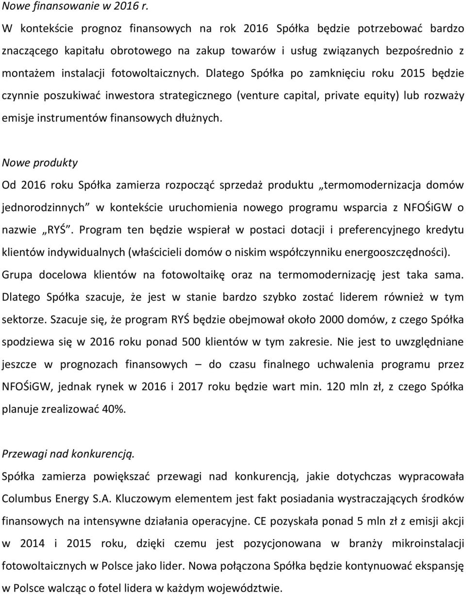 Dlatego Spółka po zamknięciu roku 2015 będzie czynnie poszukiwać inwestora strategicznego (venture capital, private equity) lub rozważy emisje instrumentów finansowych dłużnych.