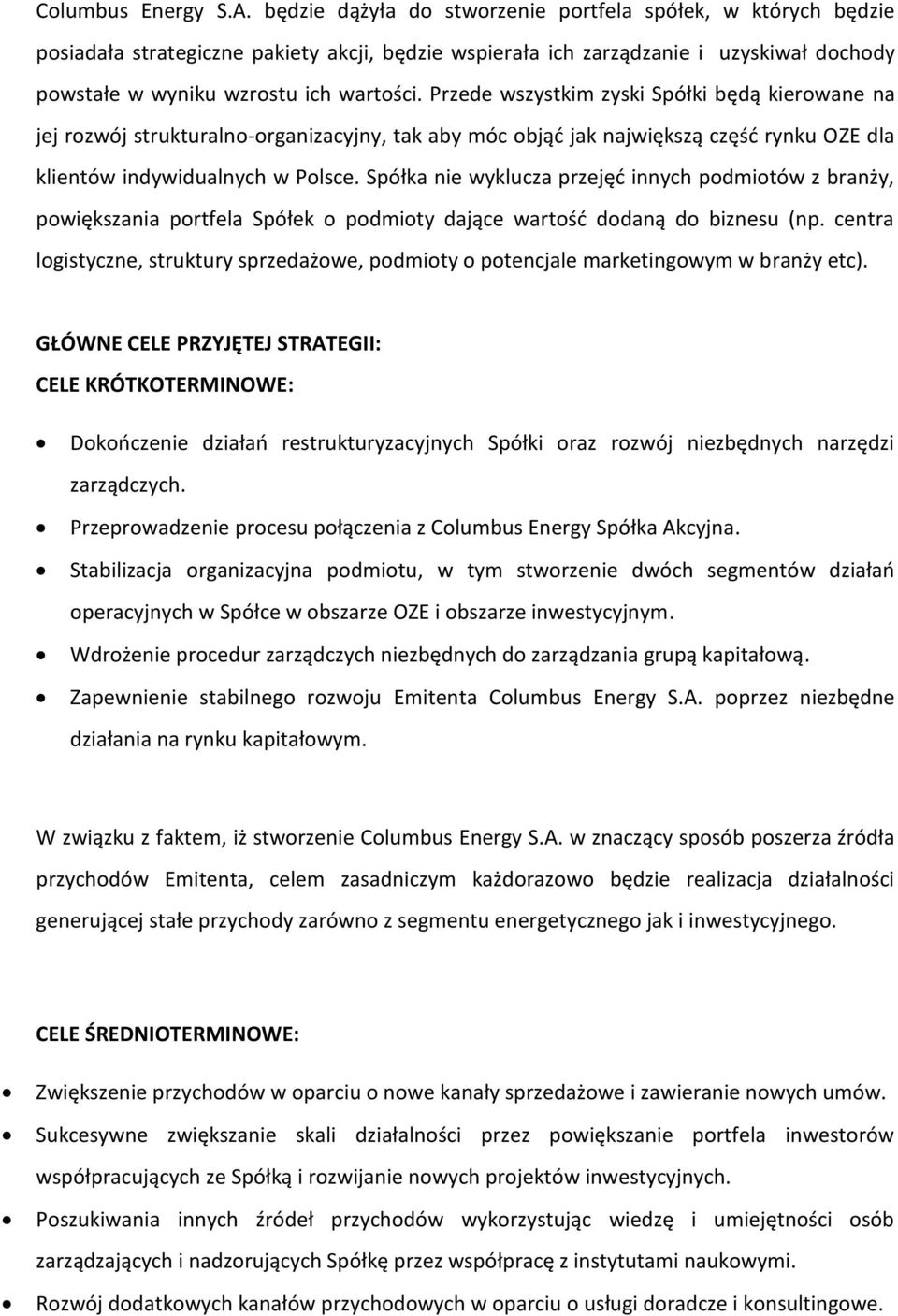 Przede wszystkim zyski Spółki będą kierowane na jej rozwój strukturalno-organizacyjny, tak aby móc objąć jak największą część rynku OZE dla klientów indywidualnych w Polsce.