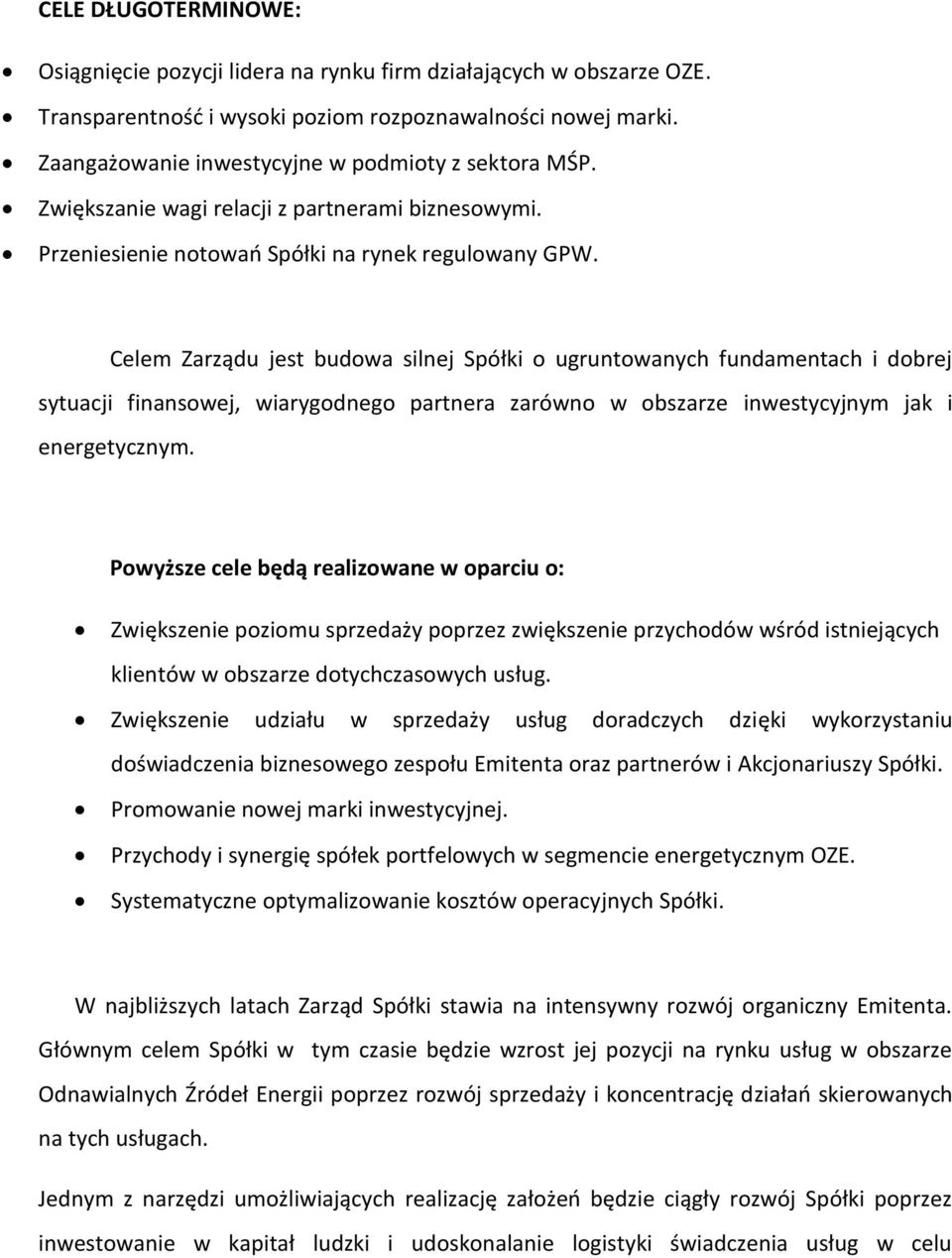 Celem Zarządu jest budowa silnej Spółki o ugruntowanych fundamentach i dobrej sytuacji finansowej, wiarygodnego partnera zarówno w obszarze inwestycyjnym jak i energetycznym.