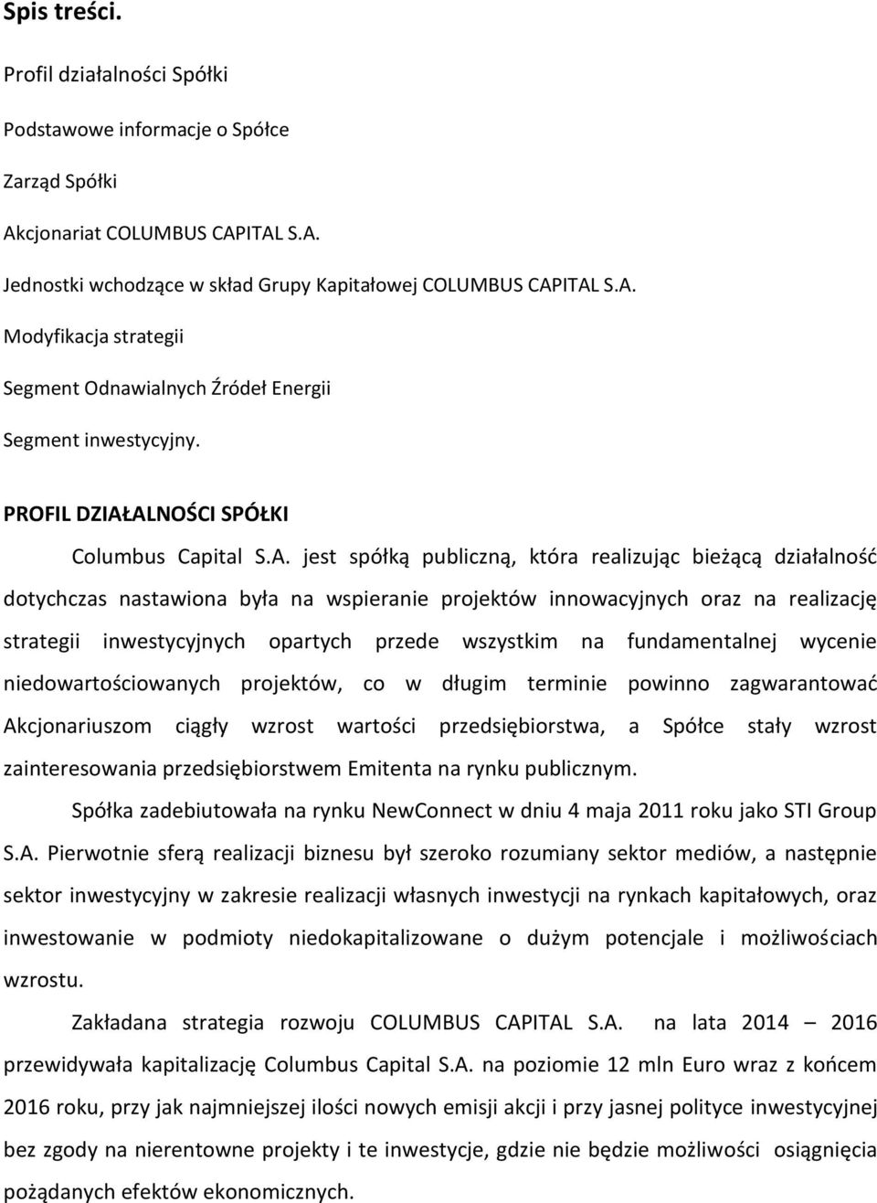 ALNOŚCI SPÓŁKI Columbus Capital S.A. jest spółką publiczną, która realizując bieżącą działalność dotychczas nastawiona była na wspieranie projektów innowacyjnych oraz na realizację strategii