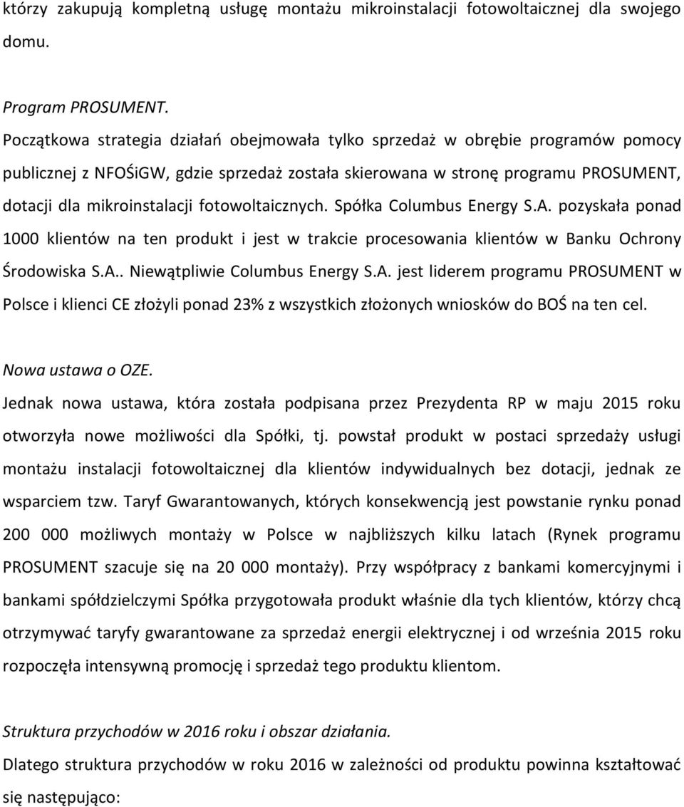 fotowoltaicznych. Spółka Columbus Energy S.A. pozyskała ponad 1000 klientów na ten produkt i jest w trakcie procesowania klientów w Banku Ochrony Środowiska S.A.. Niewątpliwie Columbus Energy S.A. jest liderem programu PROSUMENT w Polsce i klienci CE złożyli ponad 23% z wszystkich złożonych wniosków do BOŚ na ten cel.