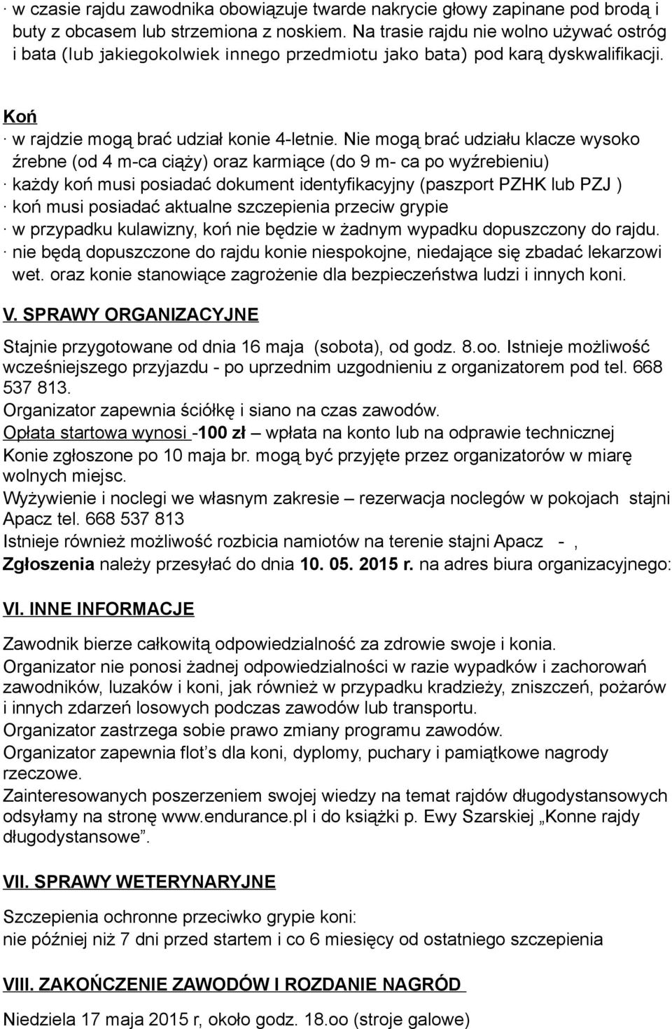 Nie mogą brać udziału klacze wysoko źrebne (od 4 m-ca ciąży) oraz karmiące (do 9 m- ca po wyźrebieniu) każdy koń musi posiadać dokument identyfikacyjny (paszport PZHK lub PZJ ) koń musi posiadać