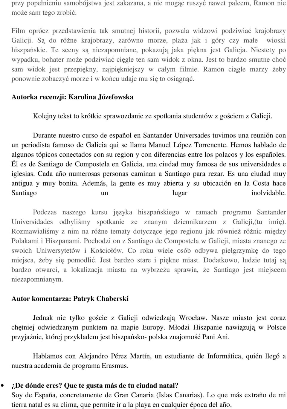 Te sceny są niezapomniane, pokazują jaka piękna jest Galicja. Niestety po wypadku, bohater może podziwiać cięgle ten sam widok z okna.