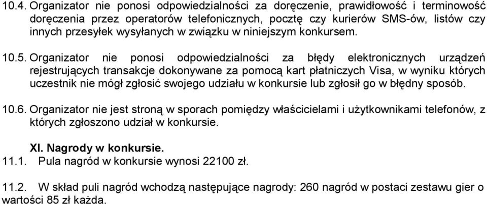 Organizator nie ponosi odpowiedzialności za błędy elektronicznych urządzeń rejestrujących transakcje dokonywane za pomocą kart płatniczych Visa, w wyniku których uczestnik nie mógł zgłosić swojego