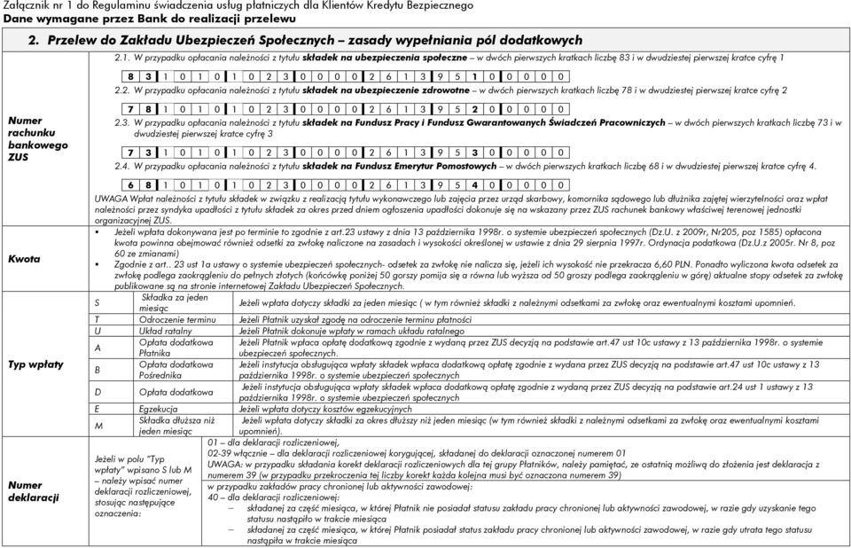 2 3 0 0 0 0 2 6 1 3 9 5 1 0 0 0 0 0 W przypadku opłacania należności z tytułu składek na ubezpieczenie zdrowotne w dwóch pierwszych kratkach liczbę 78 i w dwudziestej pierwszej kratce cyfrę 2 Numer