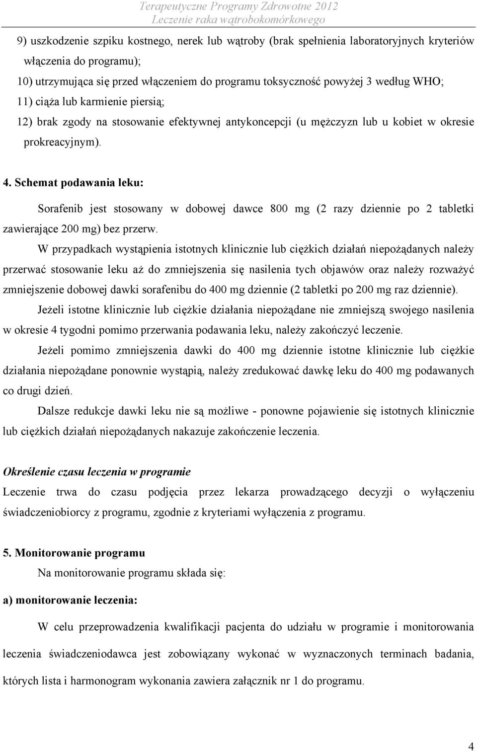 Schemat podawania leku: Sorafenib jest stosowany w dobowej dawce 800 mg (2 razy dziennie po 2 tabletki zawierające 200 mg) bez przerw.