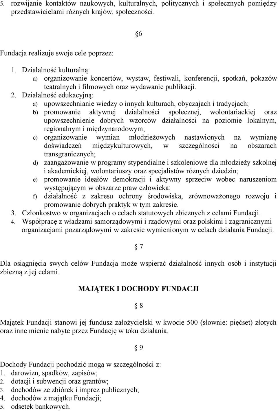 Działalność edukacyjną: a) upowszechnianie wiedzy o innych kulturach, obyczajach i tradycjach; b) promowanie aktywnej działalności społecznej, wolontariackiej oraz upowszechnienie dobrych wzorców